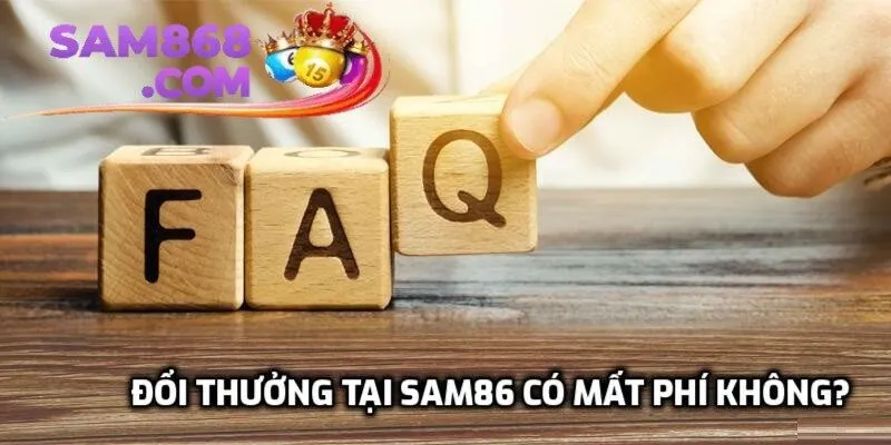 Đổi thưởng tại SAM86 hoàn toàn không mất phí