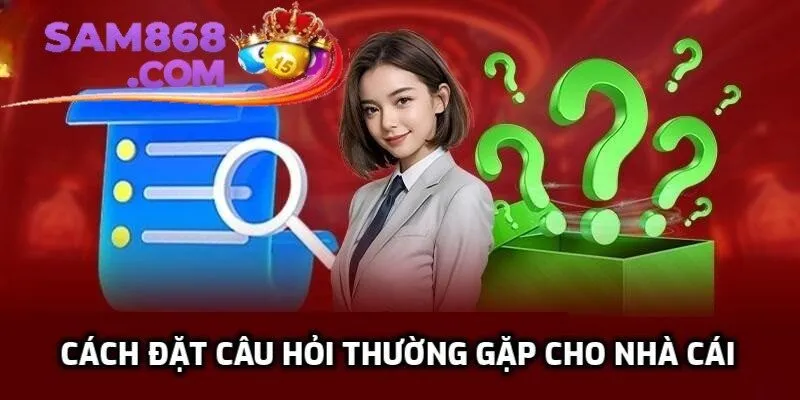 Hướng dẫn cách đặt câu hỏi cho nhà cái quốc tế