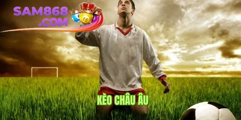 Kèo châu Âu - Hướng dẫn cá cược bóng đá dễ hiểu