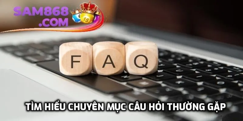 Khám phá chuyên mục Câu hỏi thường gặp tại SAM86