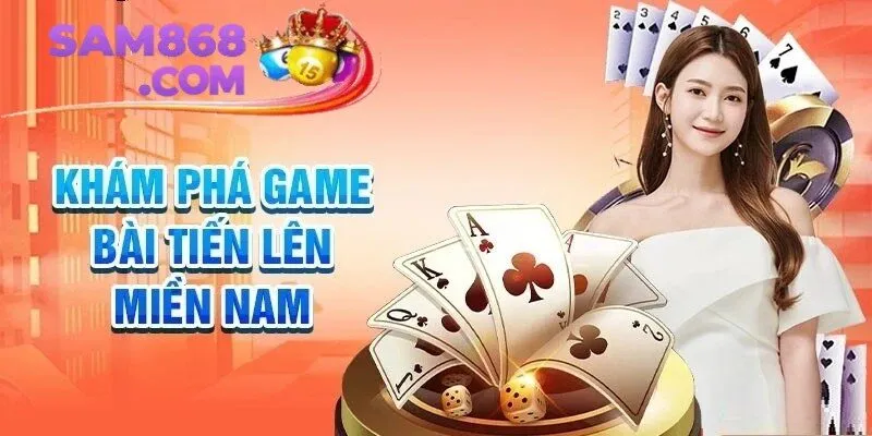 Tiến lên miền nam – Trò chơi bài đơn giản, lôi cuốn, dễ chơi
